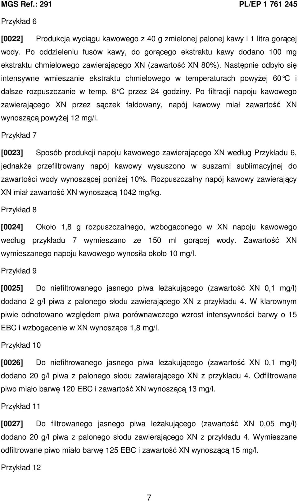 Następnie odbyło się intensywne wmieszanie ekstraktu chmielowego w temperaturach powyŝej 60 C i dalsze rozpuszczanie w temp. 8 C przez 24 godziny.