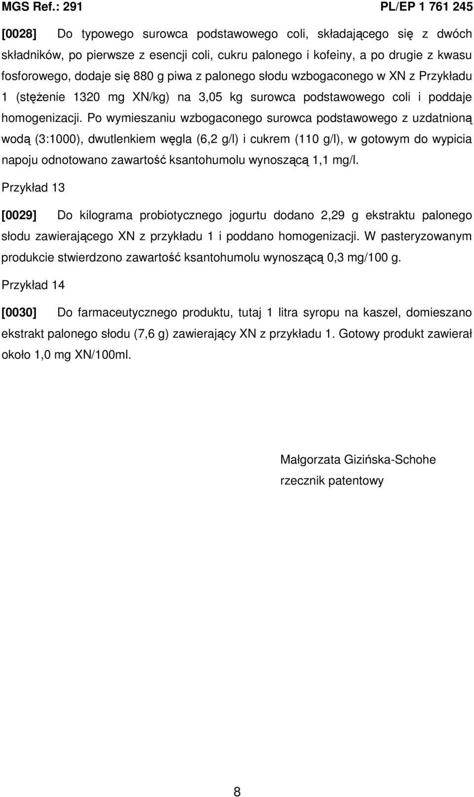 Po wymieszaniu wzbogaconego surowca podstawowego z uzdatnioną wodą (3:1000), dwutlenkiem węgla (6,2 g/l) i cukrem (110 g/l), w gotowym do wypicia napoju odnotowano zawartość ksantohumolu wynoszącą