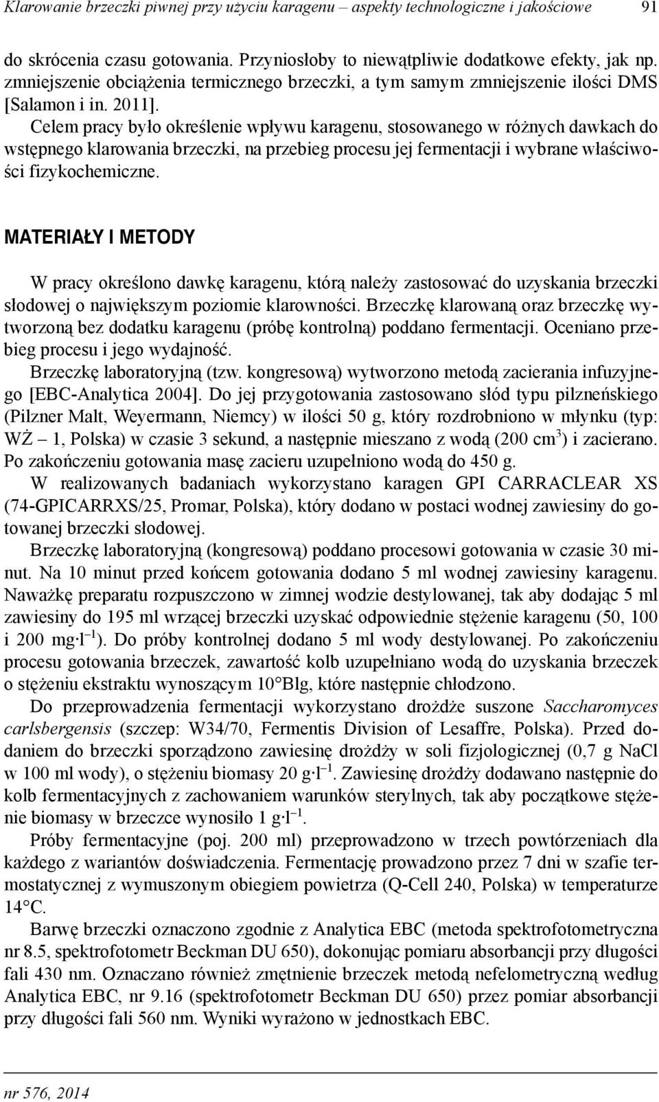 Celem pracy było określenie wpływu karagenu, stosowanego w różnych dawkach do wstępnego klarowania brzeczki, na przebieg procesu jej fermentacji i wybrane właściwości fizykochemiczne.