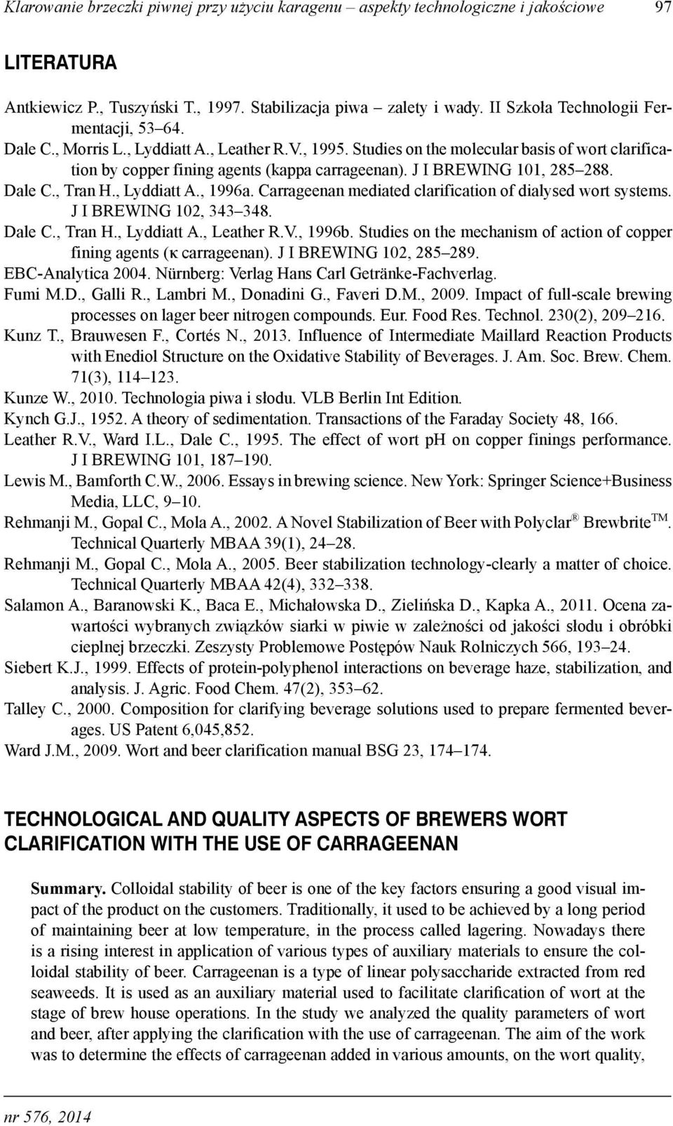 J I BREWING 101, 285 288. Dale C., Tran H., Lyddiatt A., 1996a. Carrageenan mediated clarification of dialysed wort systems. J I BREWING 102, 343 348. Dale C., Tran H., Lyddiatt A., Leather R.V.