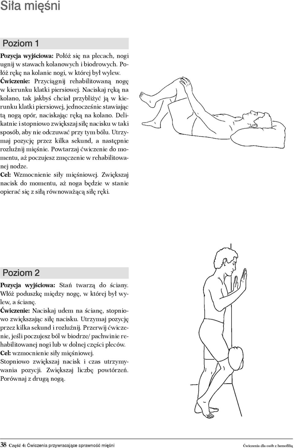 Naciskaj ręką na kolano, tak jakbyś chciał przybliżyć ją w kierunku klatki piersiowej, jednocześnie stawiając tą nogą opór, naciskając ręką na kolano.