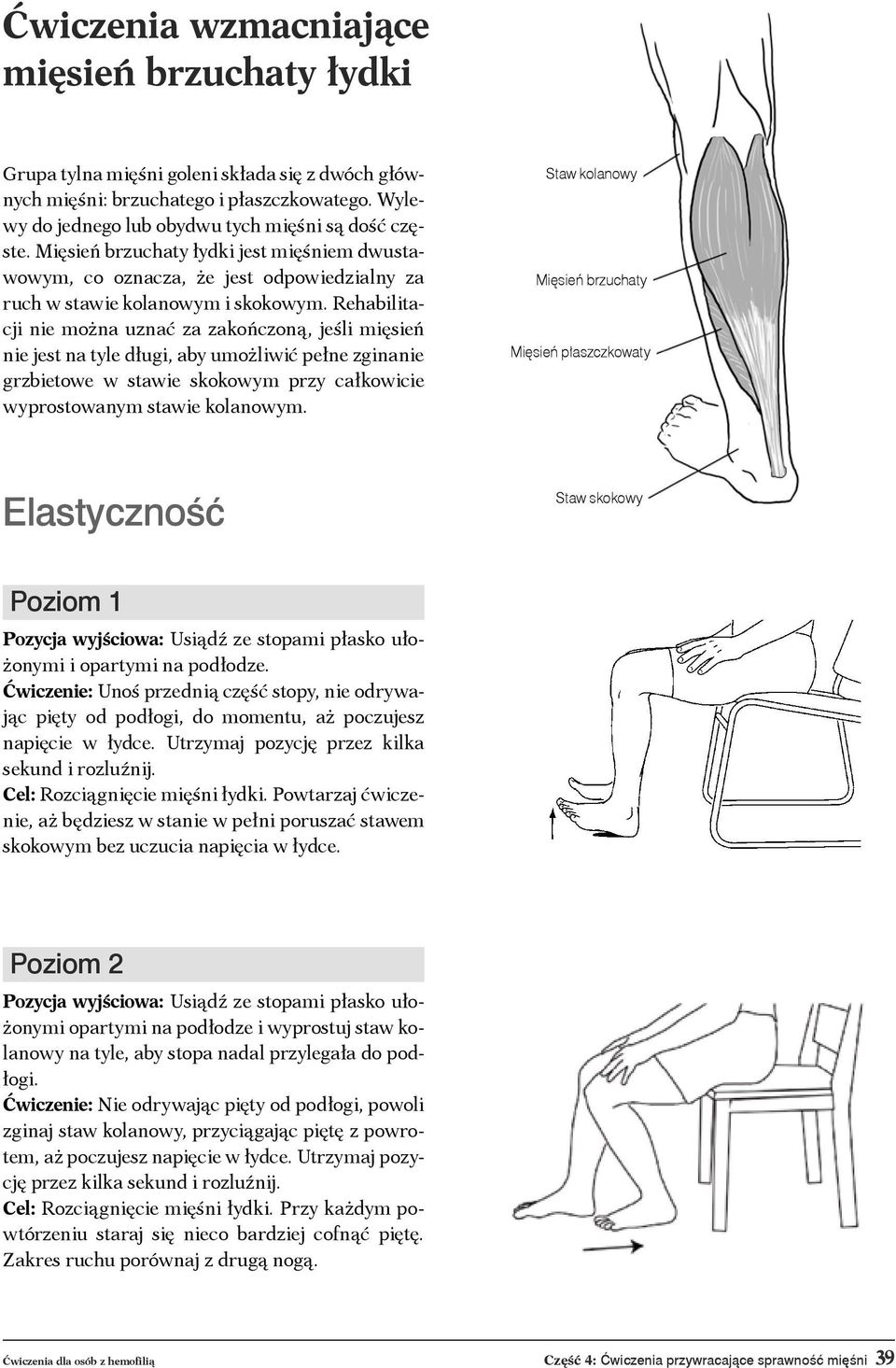 Rehabilitacji nie można uznać za zakończoną, jeśli mięsień nie jest na tyle długi, aby umożliwić pełne zginanie grzbietowe w stawie skokowym przy całkowicie wyprostowanym stawie kolanowym.