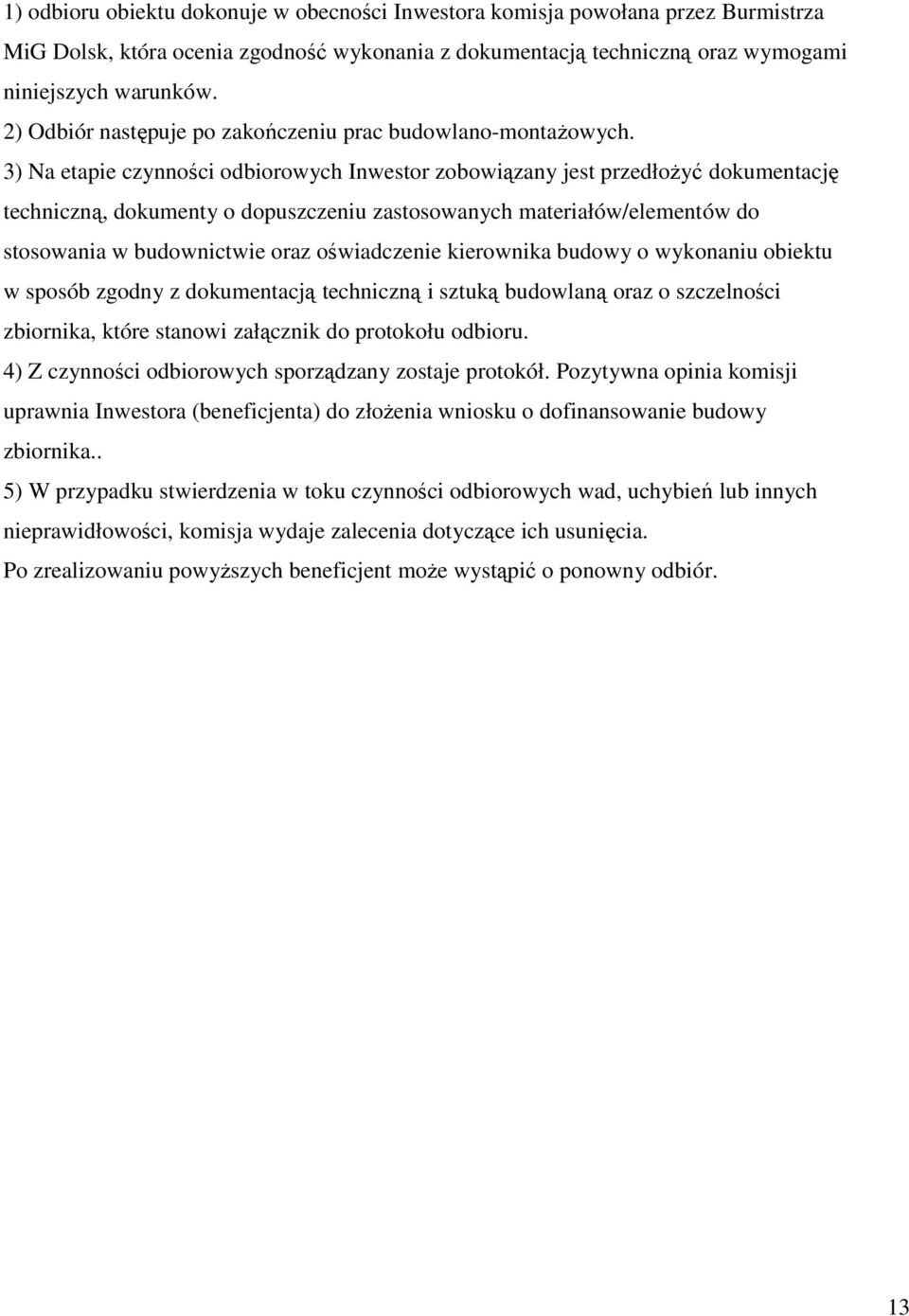 3) Na etapie czynności odbiorowych Inwestor zobowiązany jest przedłoŝyć dokumentację techniczną, dokumenty o dopuszczeniu zastosowanych materiałów/elementów do stosowania w budownictwie oraz