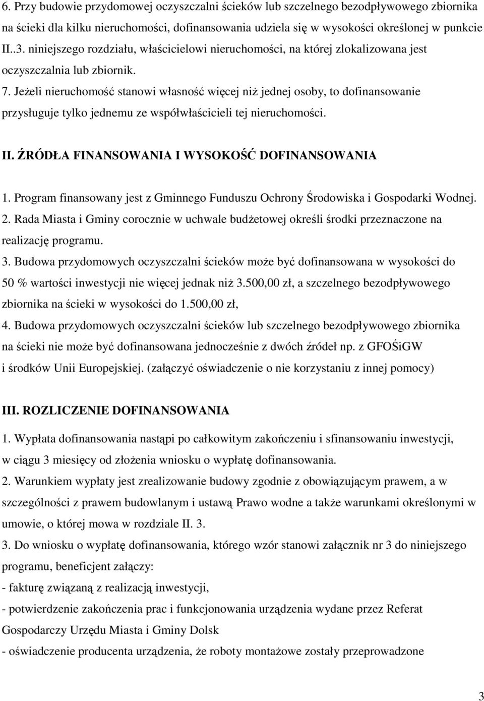 JeŜeli nieruchomość stanowi własność więcej niŝ jednej osoby, to dofinansowanie przysługuje tylko jednemu ze współwłaścicieli tej nieruchomości. II. ŹRÓDŁA FINANSOWANIA I WYSOKOŚĆ DOFINANSOWANIA 1.