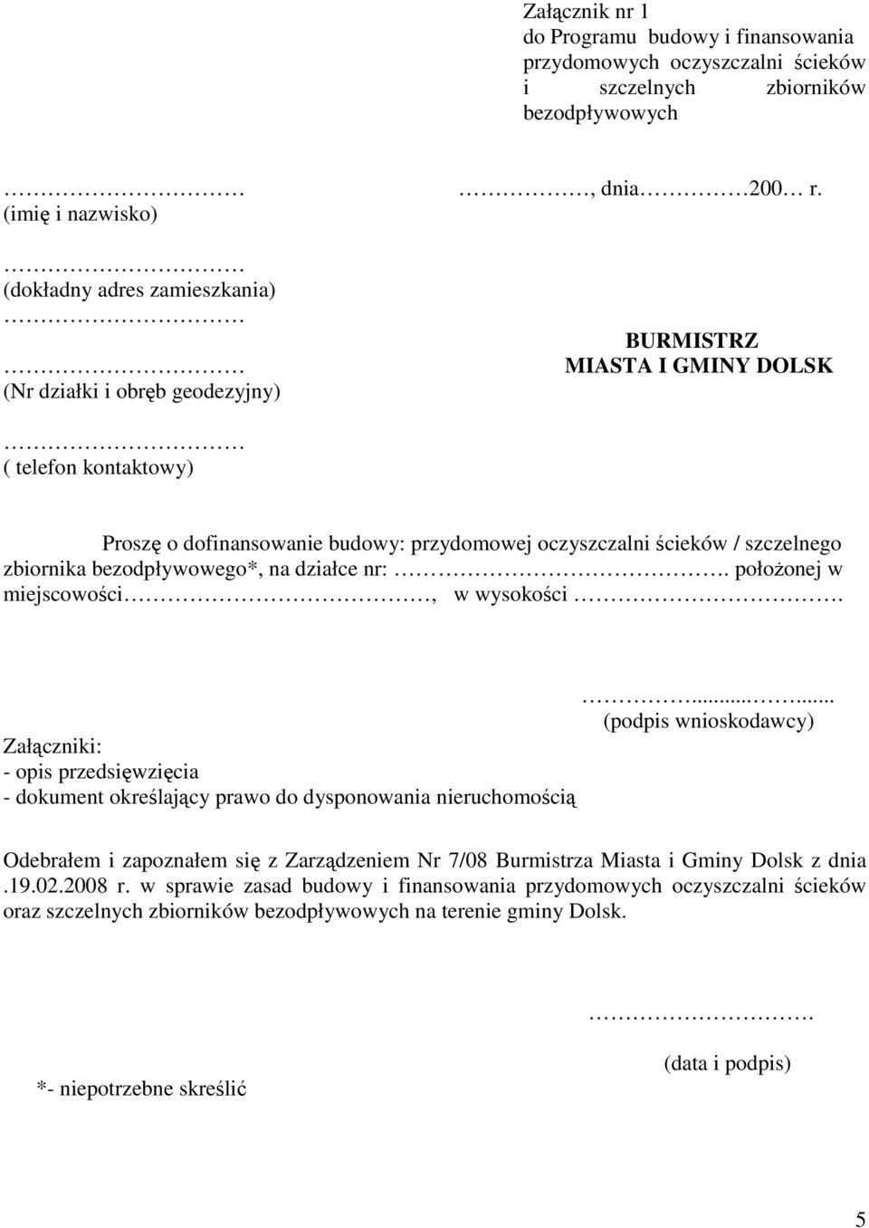 szczelnego zbiornika bezodpływowego*, na działce nr:. połoŝonej w miejscowości, w wysokości. Załączniki: - opis przedsięwzięcia - dokument określający prawo do dysponowania nieruchomością.