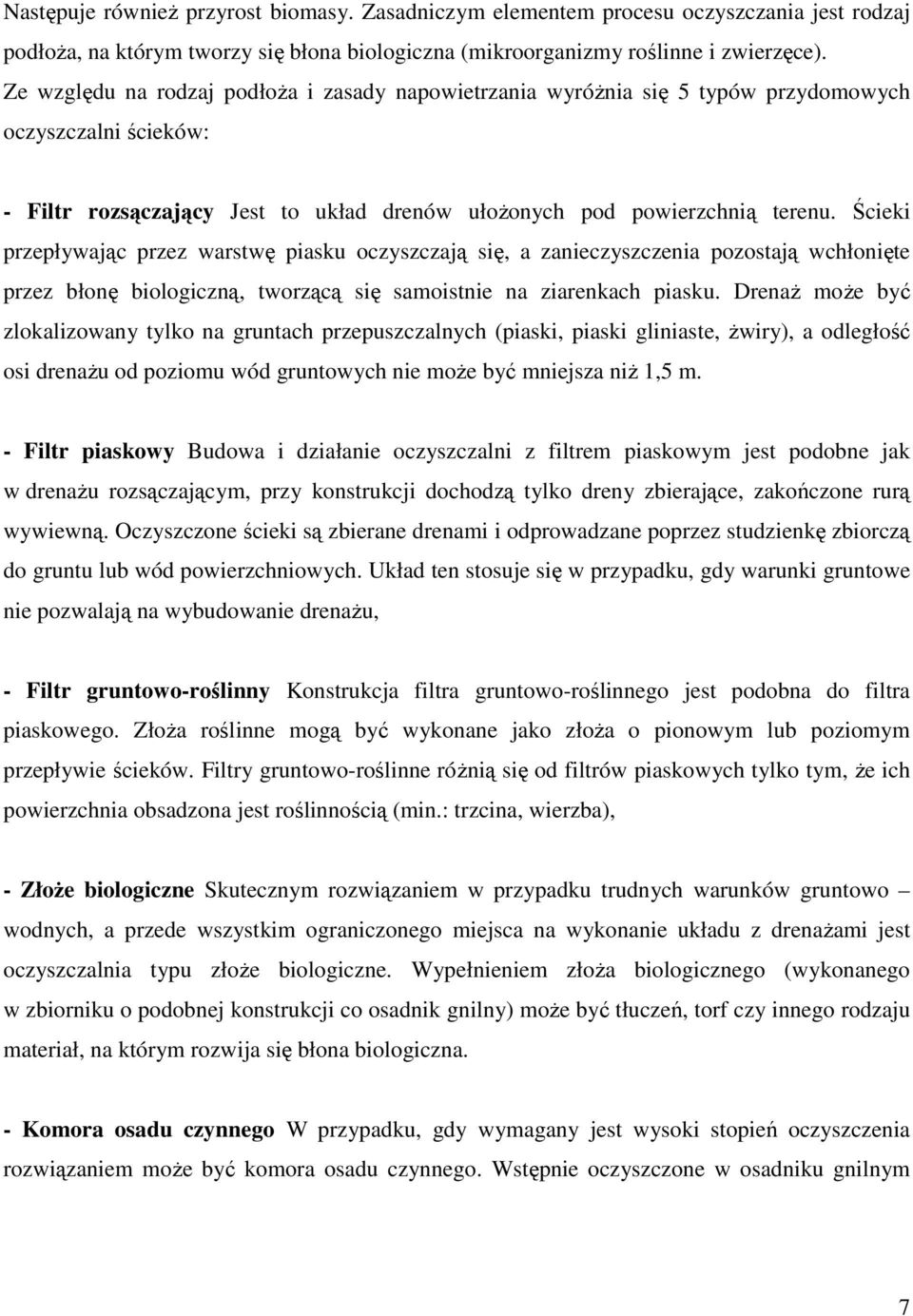 Ścieki przepływając przez warstwę piasku oczyszczają się, a zanieczyszczenia pozostają wchłonięte przez błonę biologiczną, tworzącą się samoistnie na ziarenkach piasku.