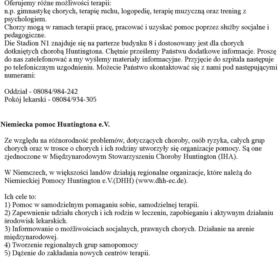 Die Stadion N1 znajduje się na parterze budynku 8 i dostosowany jest dla chorych dotkniętych chorobą Huntingtona. Chętnie prześlemy Państwu dodatkowe informacje.