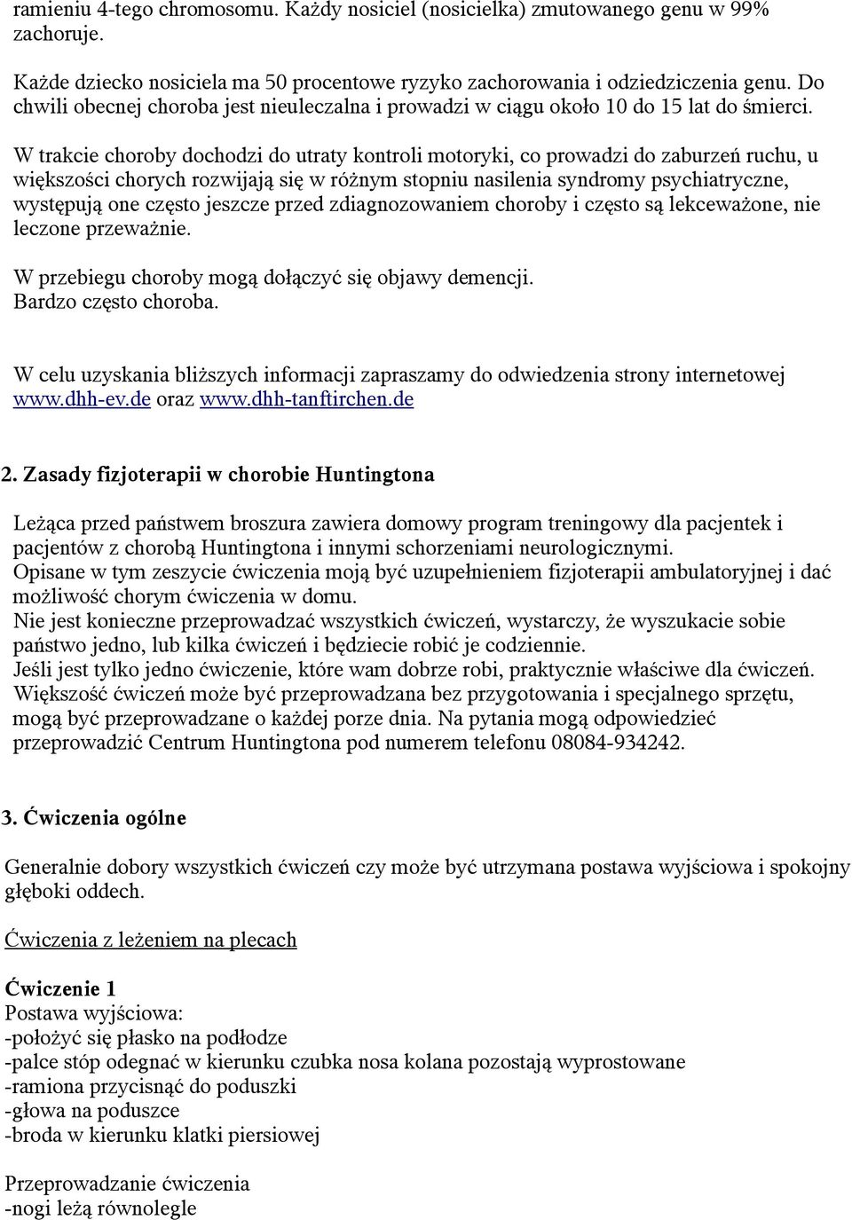 W trakcie choroby dochodzi do utraty kontroli motoryki, co prowadzi do zaburzeń ruchu, u większości chorych rozwijają się w różnym stopniu nasilenia syndromy psychiatryczne, występują one często