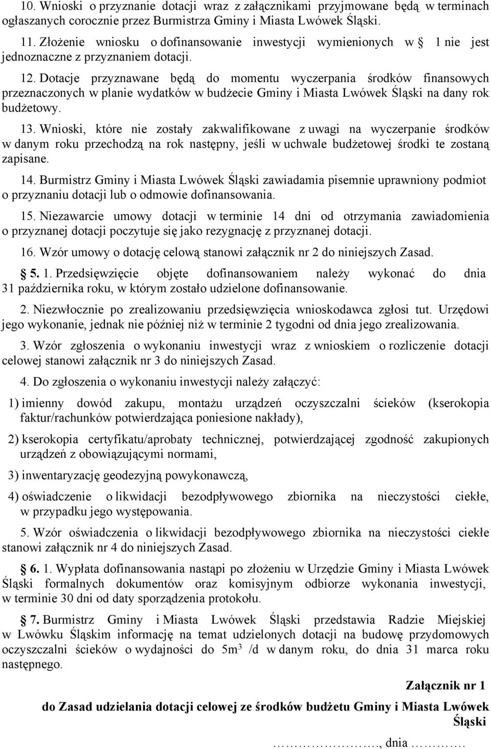 Dotacje przyznawane będą do momentu wyczerpania środków finansowych przeznaczonych w planie wydatków w budżecie Gminy i Miasta Lwówek Śląski na dany rok budżetowy. 13.