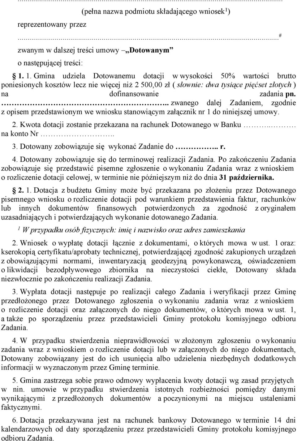 1. Gmina udziela Dotowanemu dotacji w wysokości 50% wartości brutto poniesionych kosztów lecz nie więcej niż 2 500,00 zł ( słownie: dwa tysiące pięćset złotych ) na dofinansowanie zadania pn.