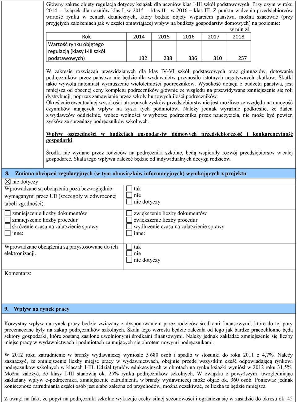 gospodarstw domowych) na poziomie: w mln zł Rok 2014 2015 2016 2017 2018 Wartość rynku objętego regulacją (klasy I-III szkół podstawowych) 132 238 336 310 257 W zakresie rozwiązań przewidzianych dla