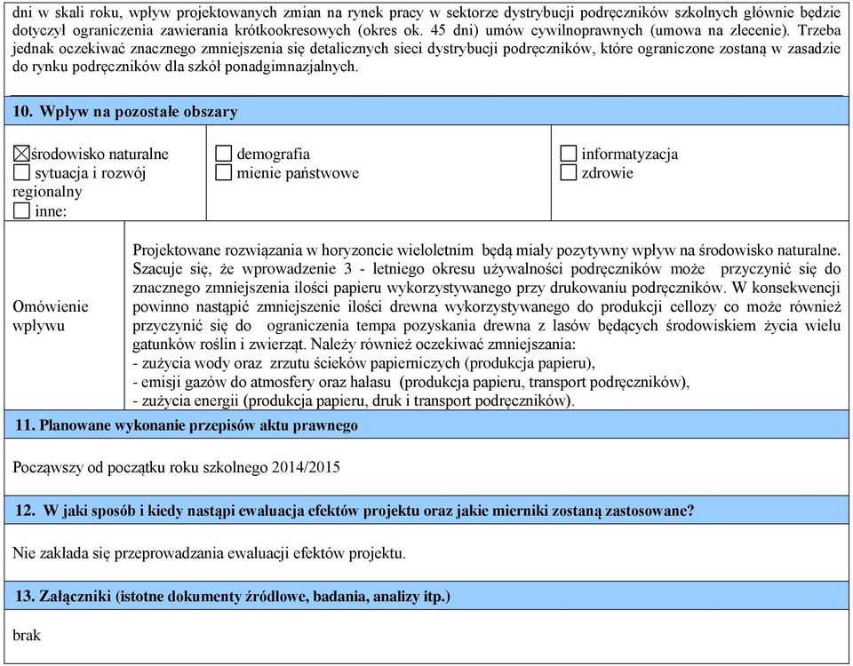 Trzeba jednak oczekiwać znacznego zmniejszenia się detalicznych sieci dystrybucji podręczników, które ograniczone zostaną w zasadzie do rynku podręczników dla szkół ponadgimnazjalnych. 10.