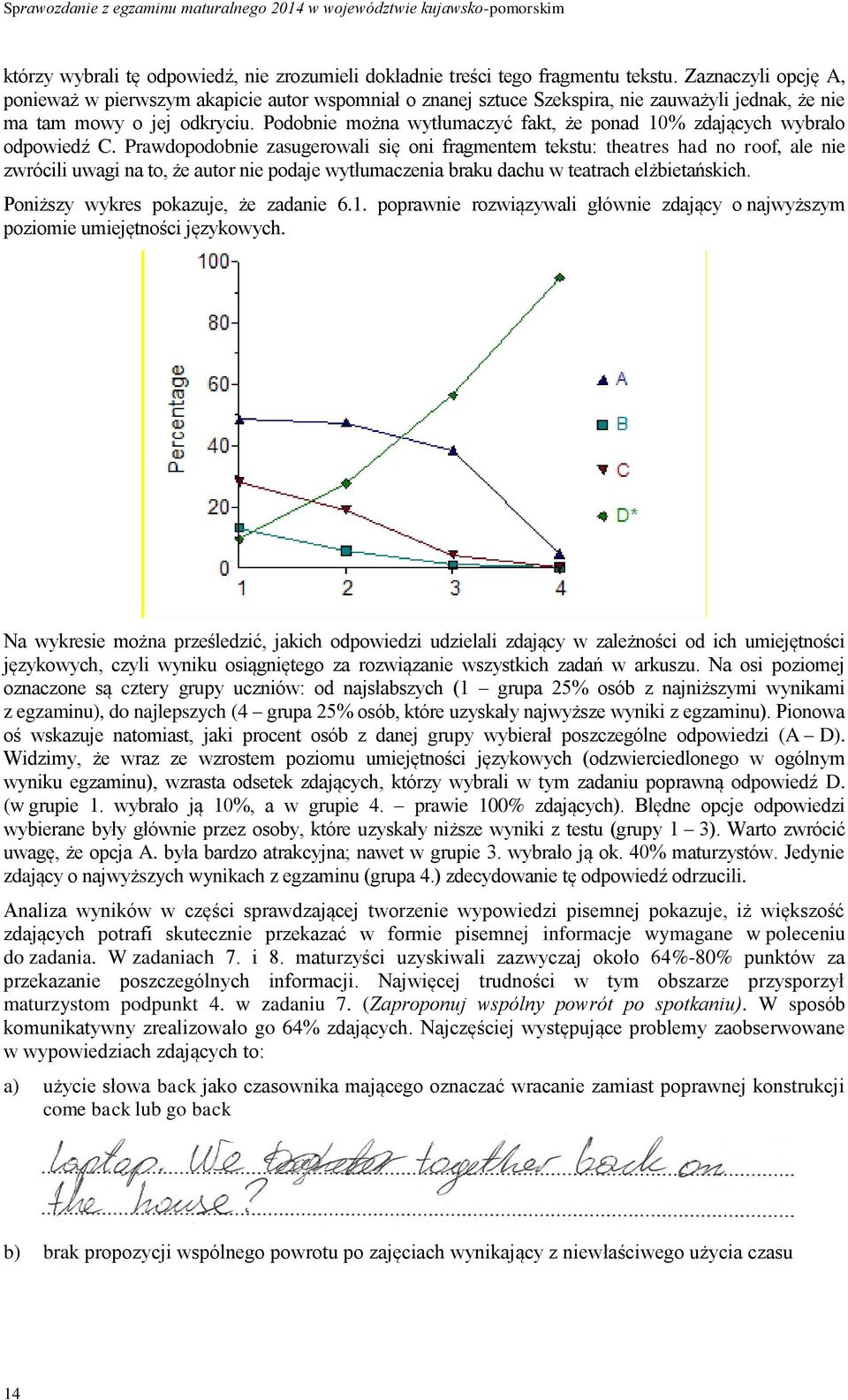 Podobnie można wytłumaczyć fakt, że ponad 10% zdających wybrało odpowiedź C.