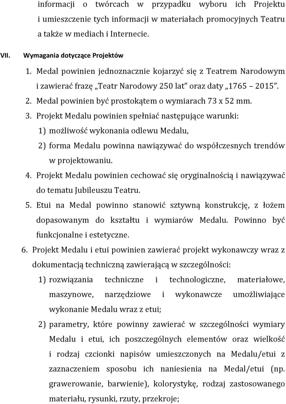 Projekt Medalu powinien spełniać następujące warunki: 1) możliwość wykonania odlewu Medalu, 2) forma Medalu powinna nawiązywać do współczesnych trendów w projektowaniu. 4.