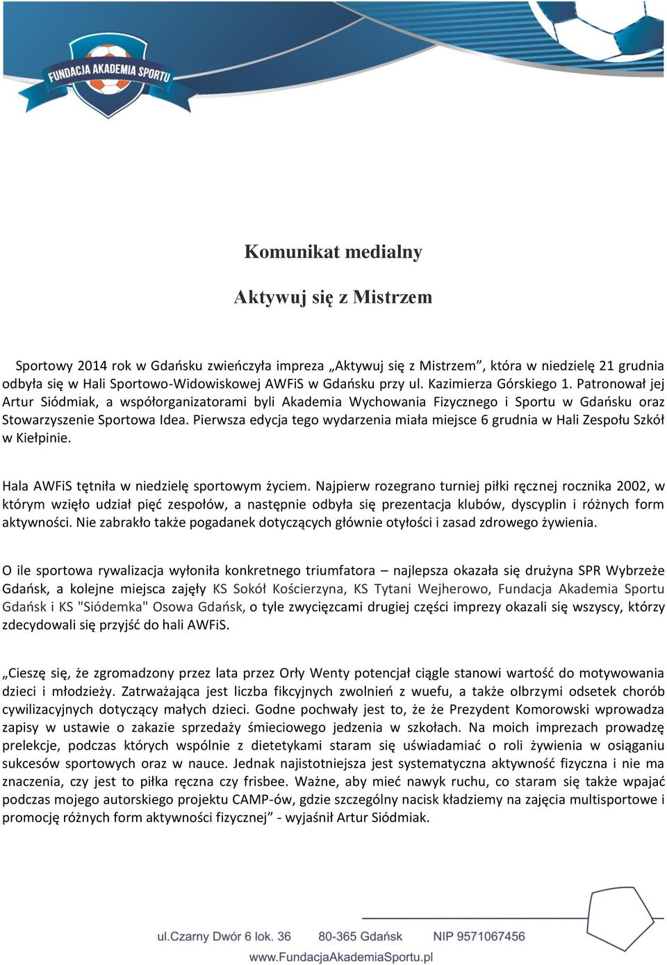 Pierwsza edycja tego wydarzenia miała miejsce 6 grudnia w Hali Zespołu Szkół w Kiełpinie. Hala AWFiS tętniła w niedzielę sportowym życiem.