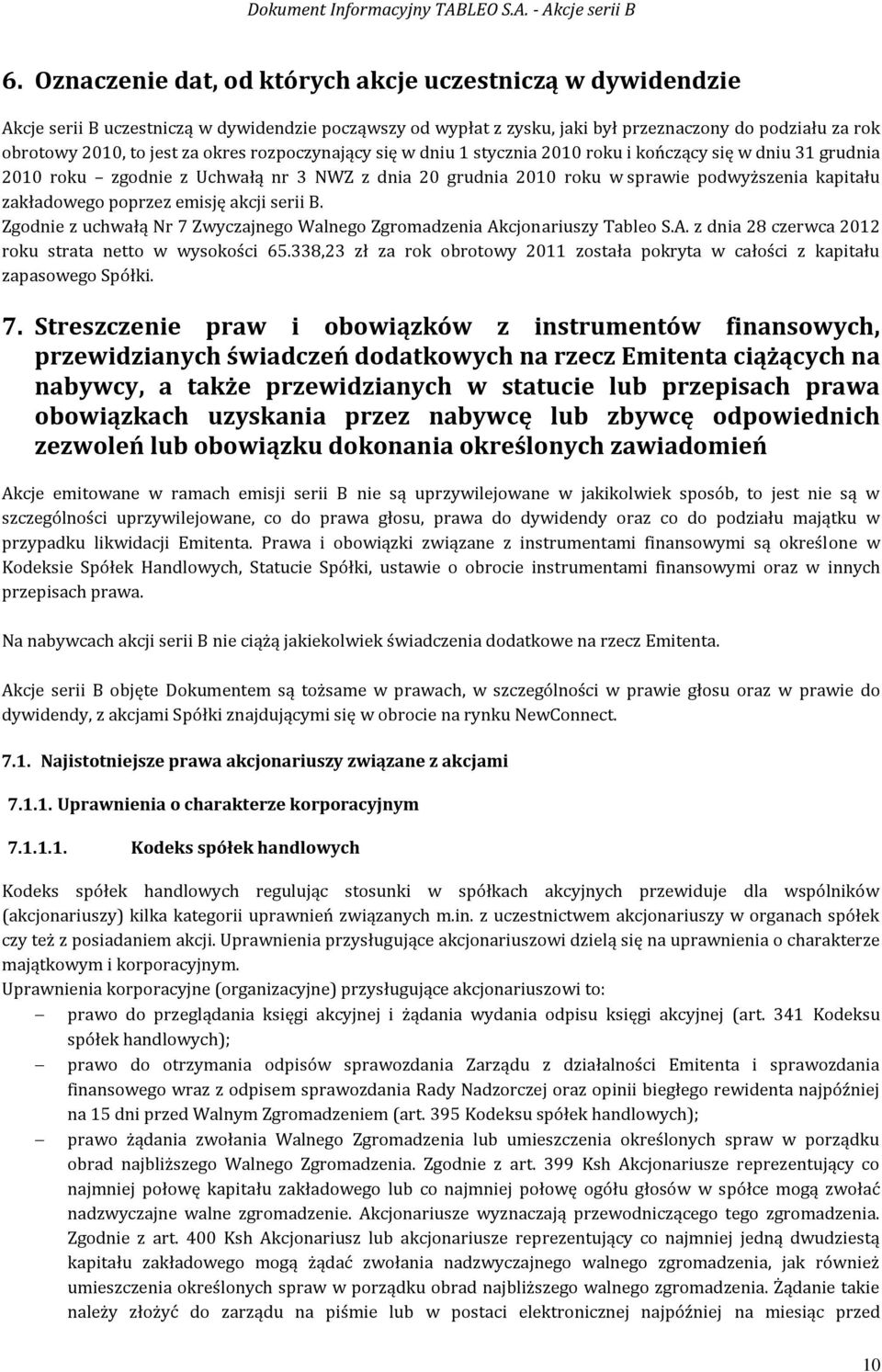 poprzez emisję akcji serii B. Zgodnie z uchwałą Nr 7 Zwyczajnego Walnego Zgromadzenia Akcjonariuszy Tableo S.A. z dnia 28 czerwca 2012 roku strata netto w wysokości 65.