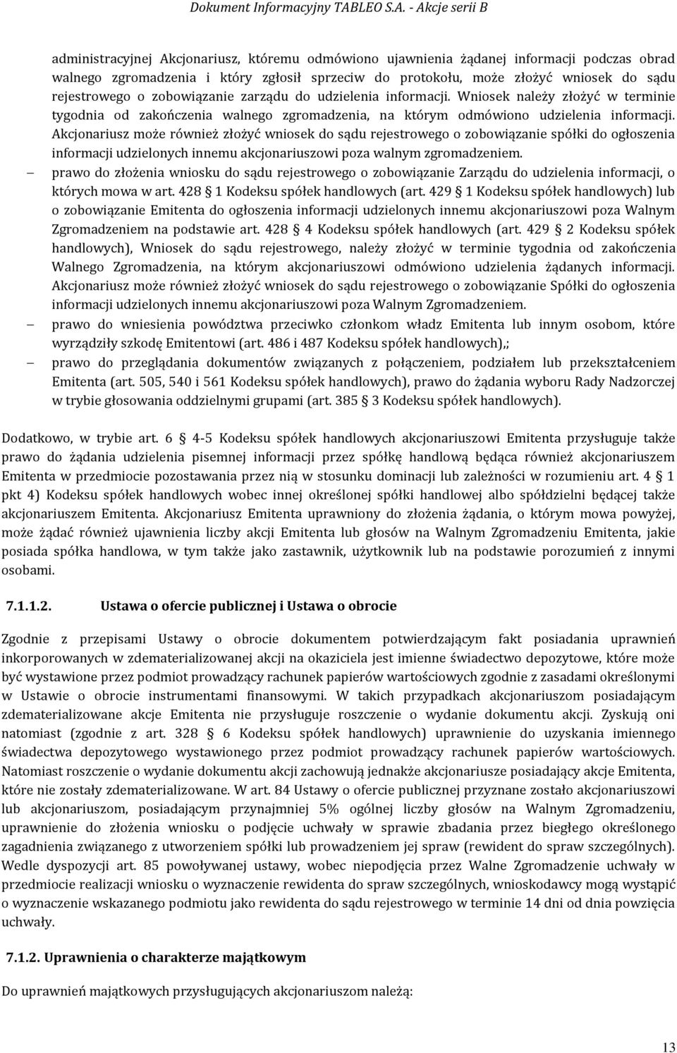 Akcjonariusz może również złożyć wniosek do sądu rejestrowego o zobowiązanie spółki do ogłoszenia informacji udzielonych innemu akcjonariuszowi poza walnym zgromadzeniem.