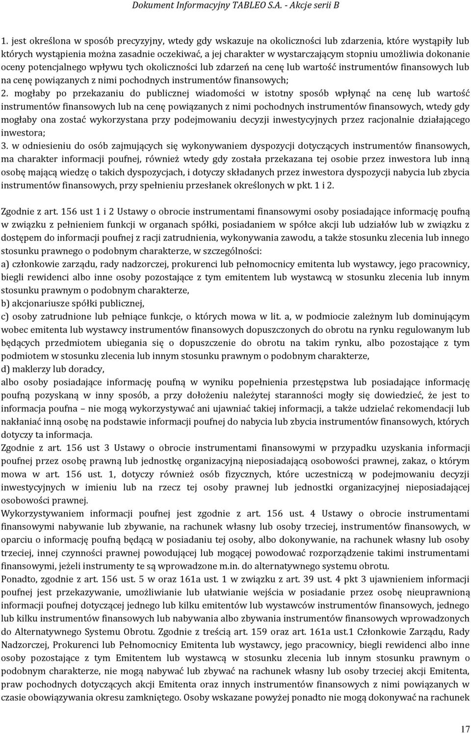 mogłaby po przekazaniu do publicznej wiadomości w istotny sposób wpłynąć na cenę lub wartość instrumentów finansowych lub na cenę powiązanych z nimi pochodnych instrumentów finansowych, wtedy gdy