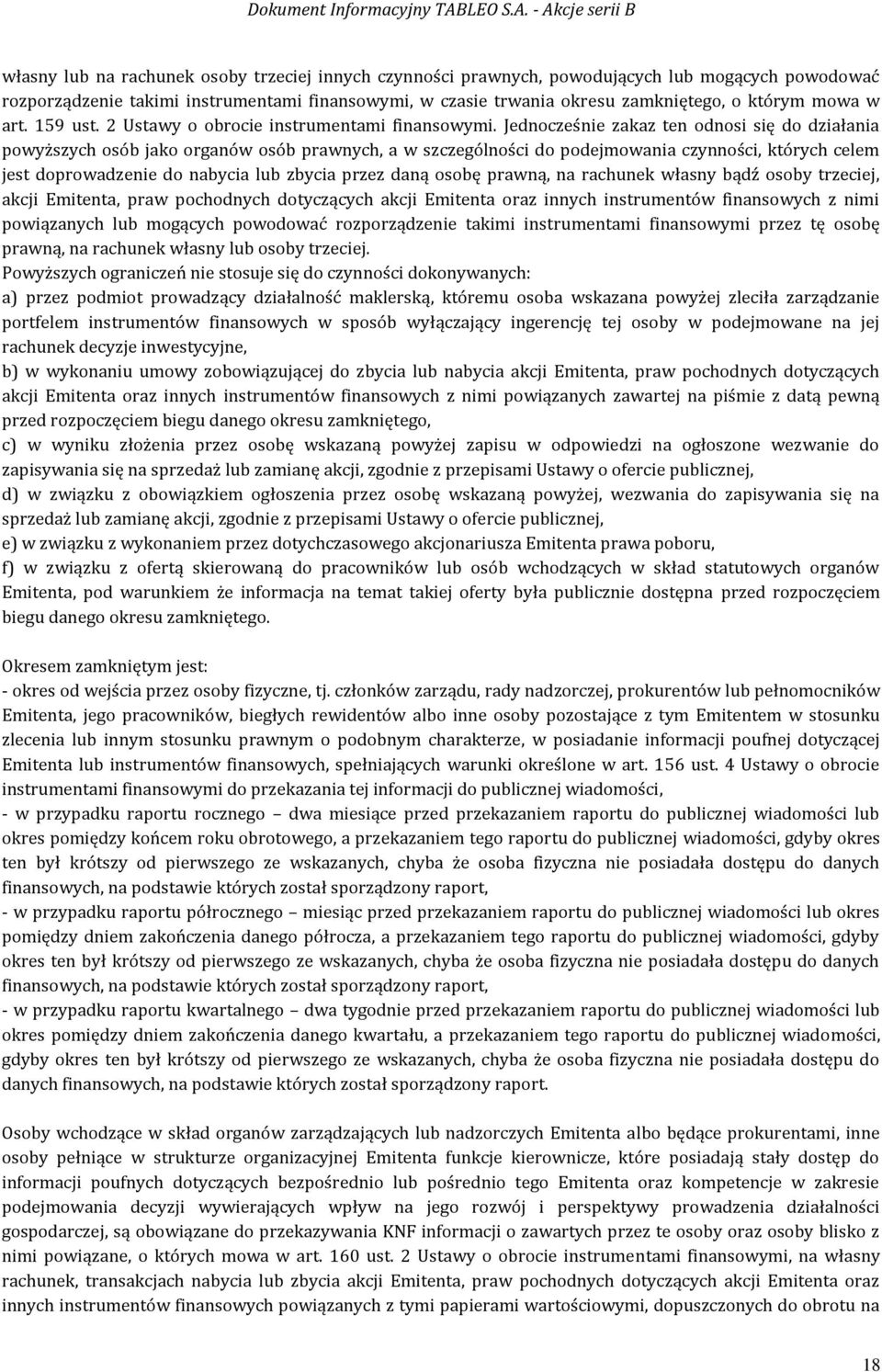 Jednocześnie zakaz ten odnosi się do działania powyższych osób jako organów osób prawnych, a w szczególności do podejmowania czynności, których celem jest doprowadzenie do nabycia lub zbycia przez