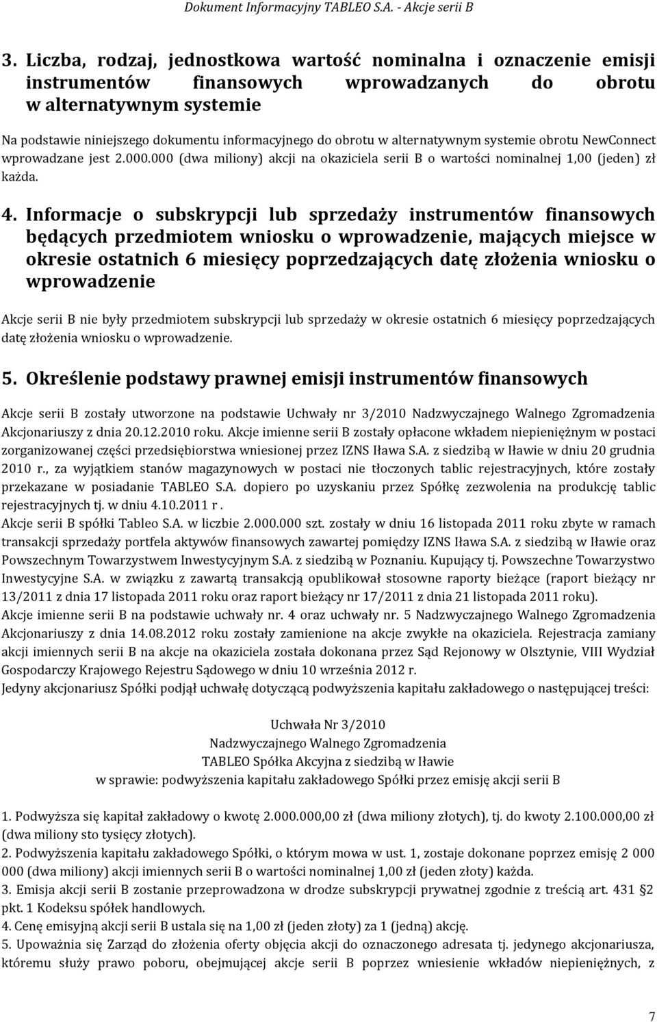 Informacje o subskrypcji lub sprzedaży instrumentów finansowych będących przedmiotem wniosku o wprowadzenie, mających miejsce w okresie ostatnich 6 miesięcy poprzedzających datę złożenia wniosku o