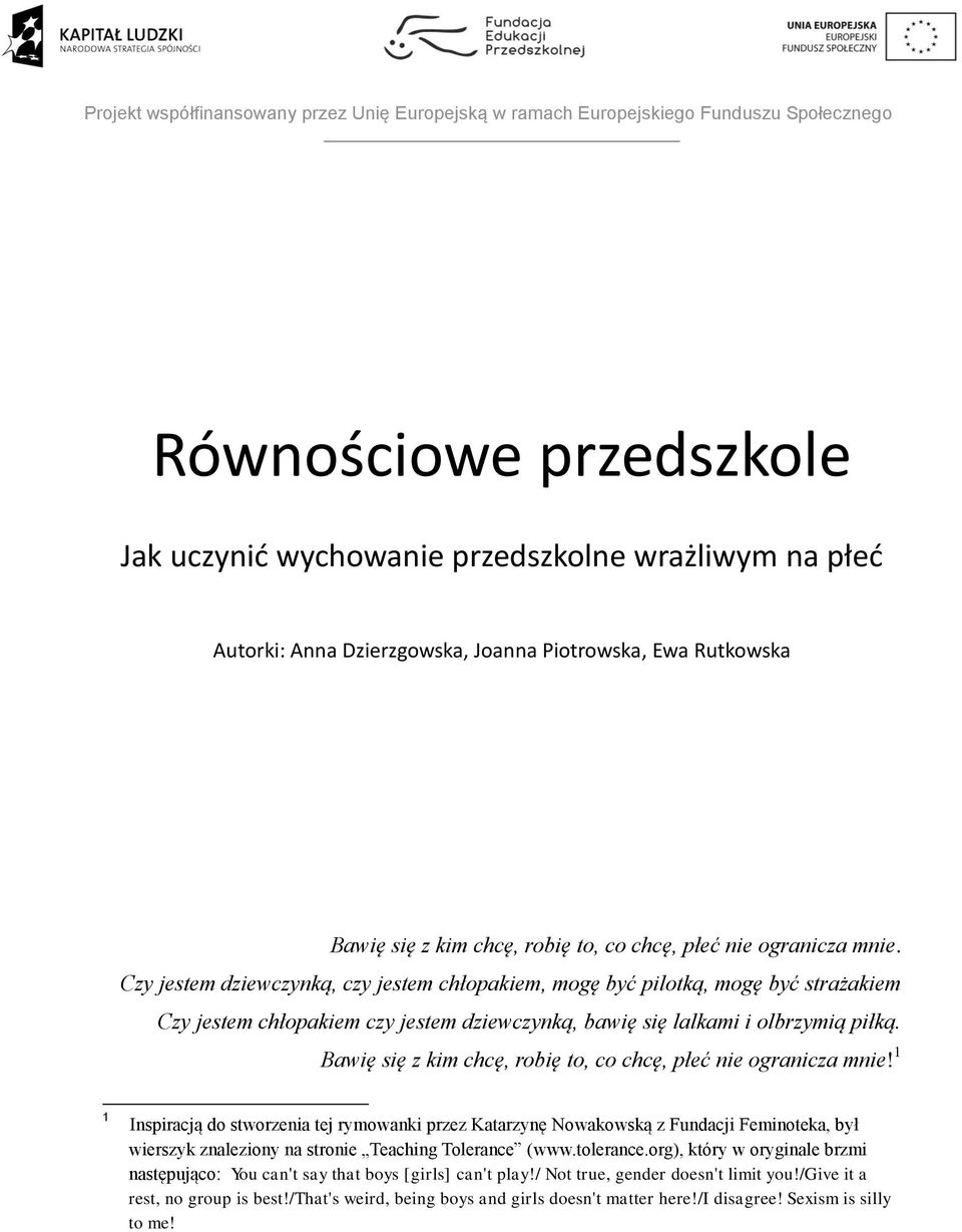 Czy jestem dziewczynką, czy jestem chłopakiem, mogę być pilotką, mogę być strażakiem Czy jestem chłopakiem czy jestem dziewczynką, bawię się lalkami i olbrzymią piłką.