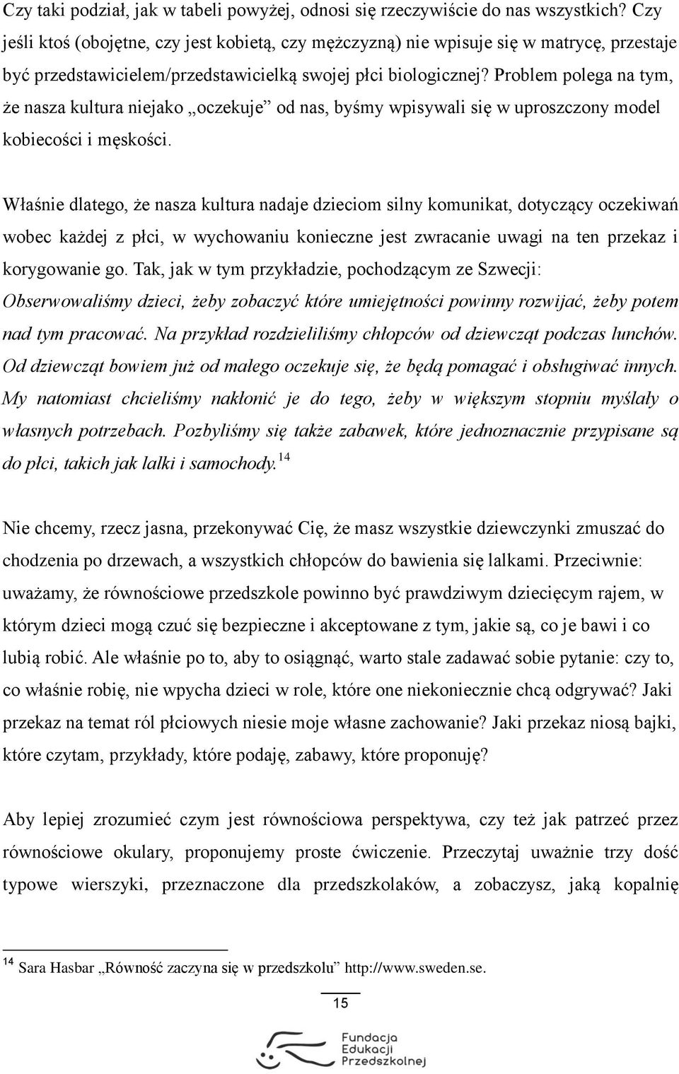 Problem polega na tym, że nasza kultura niejako oczekuje od nas, byśmy wpisywali się w uproszczony model kobiecości i męskości.