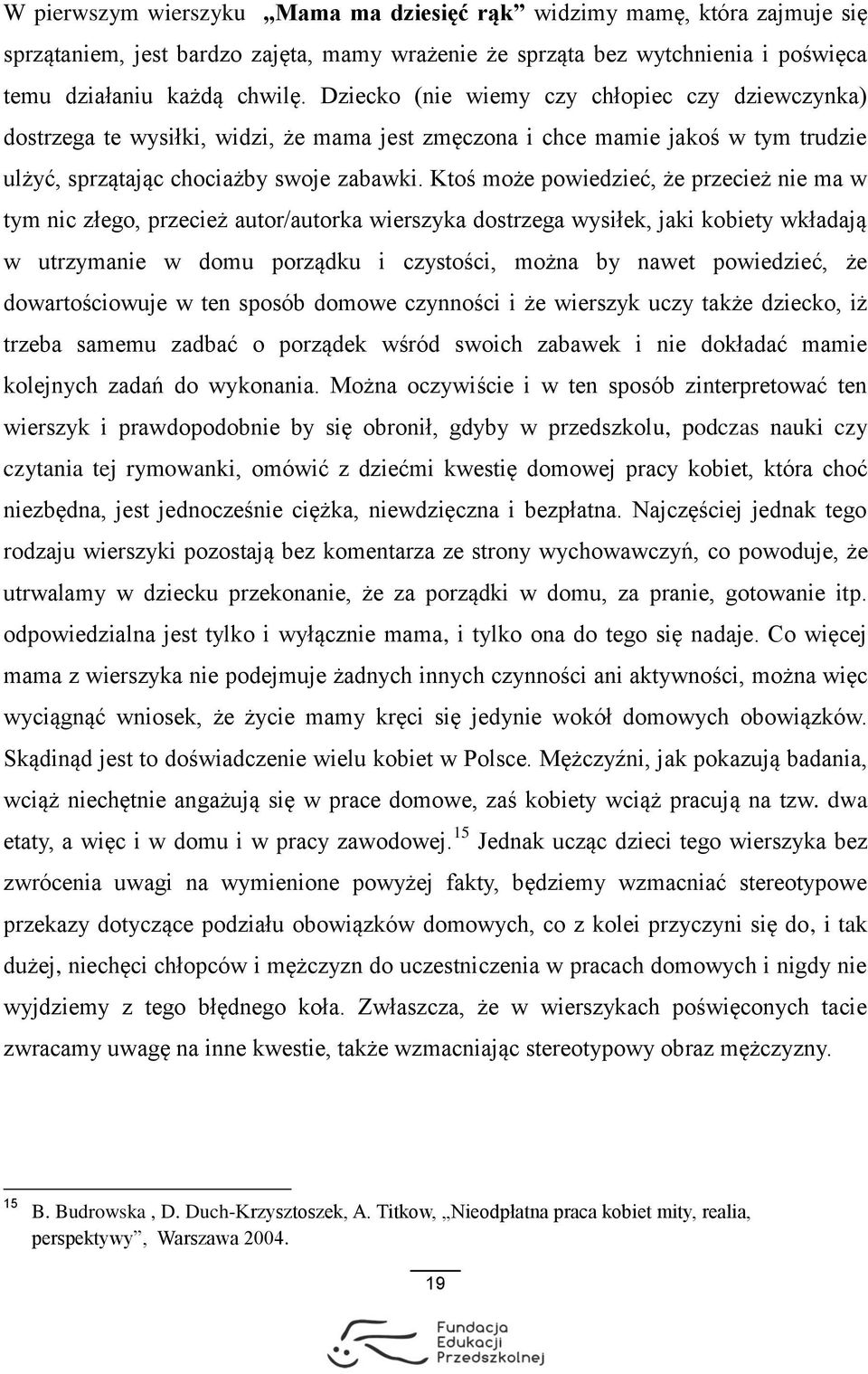 Ktoś może powiedzieć, że przecież nie ma w tym nic złego, przecież autor/autorka wierszyka dostrzega wysiłek, jaki kobiety wkładają w utrzymanie w domu porządku i czystości, można by nawet