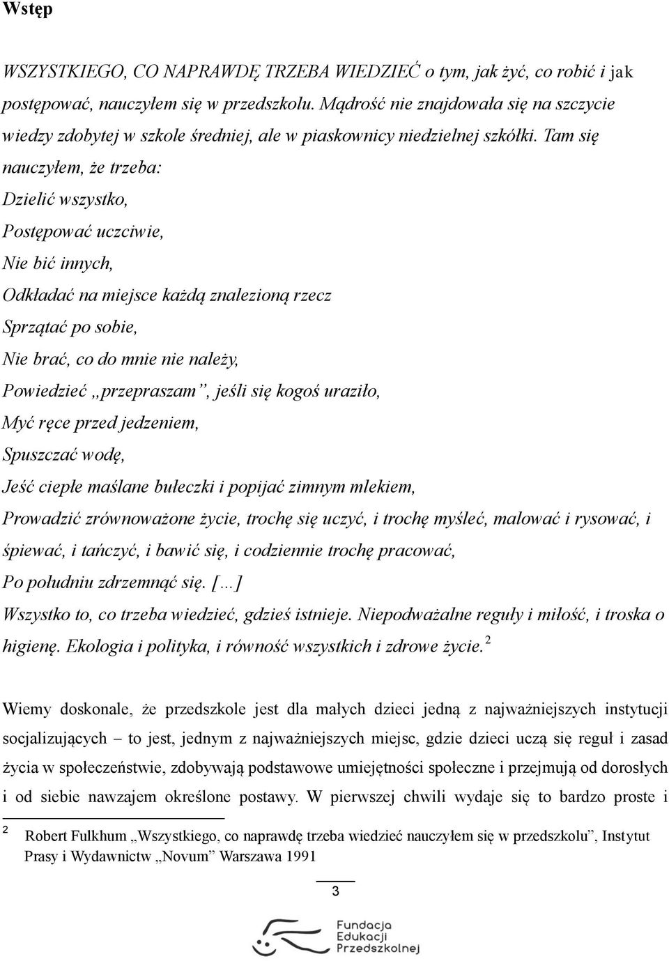 Tam się nauczyłem, że trzeba: Dzielić wszystko, Postępować uczciwie, Nie bić innych, Odkładać na miejsce każdą znalezioną rzecz Sprzątać po sobie, Nie brać, co do mnie nie należy, Powiedzieć