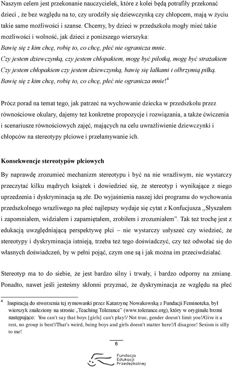 Czy jestem dziewczynką, czy jestem chłopakiem, mogę być pilotką, mogę być strażakiem Czy jestem chłopakiem czy jestem dziewczynką, bawię się lalkami i olbrzymią piłką.