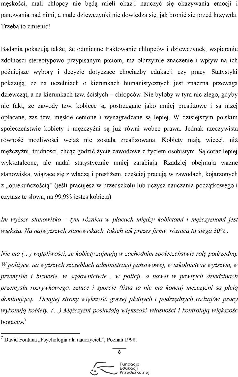 dotyczące chociażby edukacji czy pracy. Statystyki pokazują, że na uczelniach o kierunkach humanistycznych jest znaczna przewaga dziewcząt, a na kierunkach tzw. ścisłych chłopców.