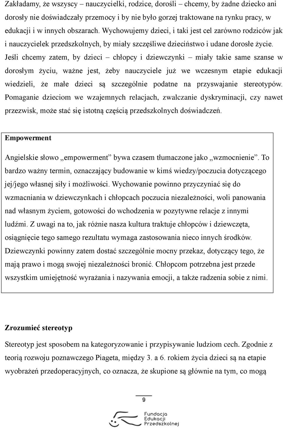 Jeśli chcemy zatem, by dzieci chłopcy i dziewczynki miały takie same szanse w dorosłym życiu, ważne jest, żeby nauczyciele już we wczesnym etapie edukacji wiedzieli, że małe dzieci są szczególnie