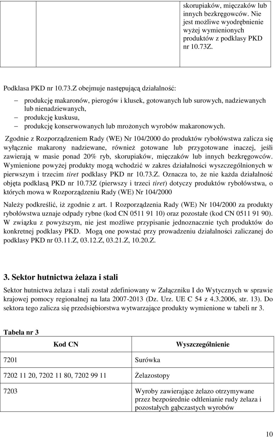 Z obejmuje następującą działalność: produkcję makaronów, pierogów i klusek, gotowanych lub surowych, nadziewanych lub nienadziewanych, produkcję kuskusu, produkcję konserwowanych lub mroŝonych