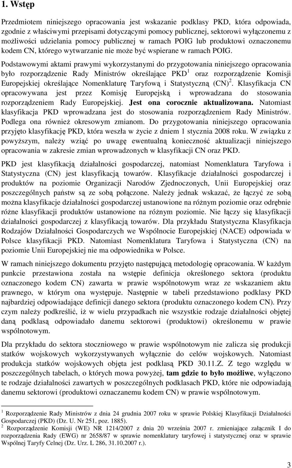 Podstawowymi aktami prawymi wykorzystanymi do przygotowania niniejszego opracowania było rozporządzenie Rady Ministrów określające PKD 1 oraz rozporządzenie Komisji Europejskiej określające