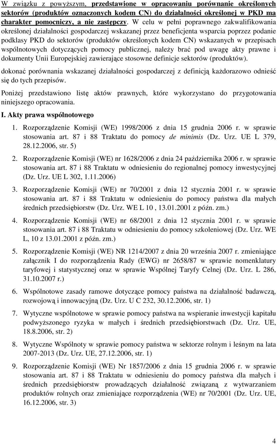 wskazanych w przepisach wspólnotowych dotyczących pomocy publicznej, naleŝy brać pod uwagę akty prawne i dokumenty Unii Europejskiej zawierające stosowne definicje sektorów (produktów).