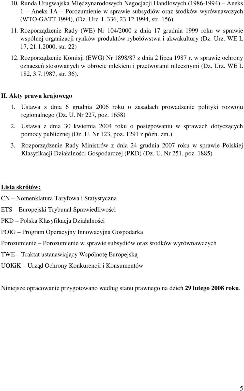 Rozporządzenie Komisji (EWG) Nr 1898/87 z dnia 2 lipca 1987 r. w sprawie ochrony oznaczeń stosowanych w obrocie mlekiem i przetworami mlecznymi (Dz. Urz. WE L 182, 3.7.1987, str. 36). II.