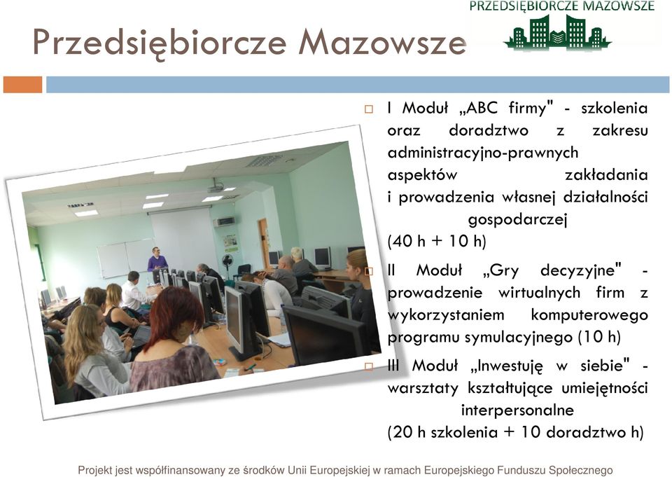 - prowadzenie wirtualnych firm z wykorzystaniem komputerowego programu symulacyjnego (10 h) III Moduł