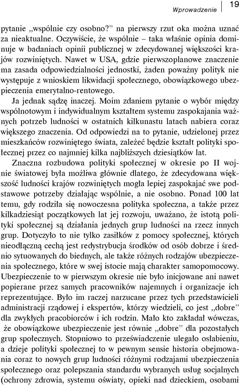 Nawet w USA, gdzie pierwszoplanowe znaczenie ma zasada odpowiedzialności jednostki, żaden poważny polityk nie występuje z wnioskiem likwidacji społecznego, obowiązkowego ubezpieczenia