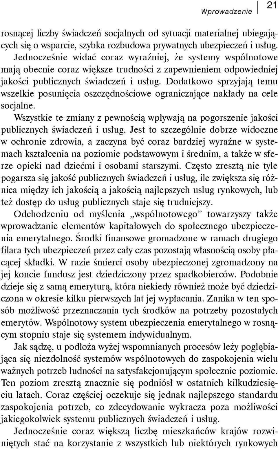 Dodatkowo sprzyjają temu wszelkie posunięcia oszczędnościowe ograniczające nakłady na cele socjalne. Wszystkie te zmiany z pewnością wpływają na pogorszenie jakości publicznych świadczeń i usług.