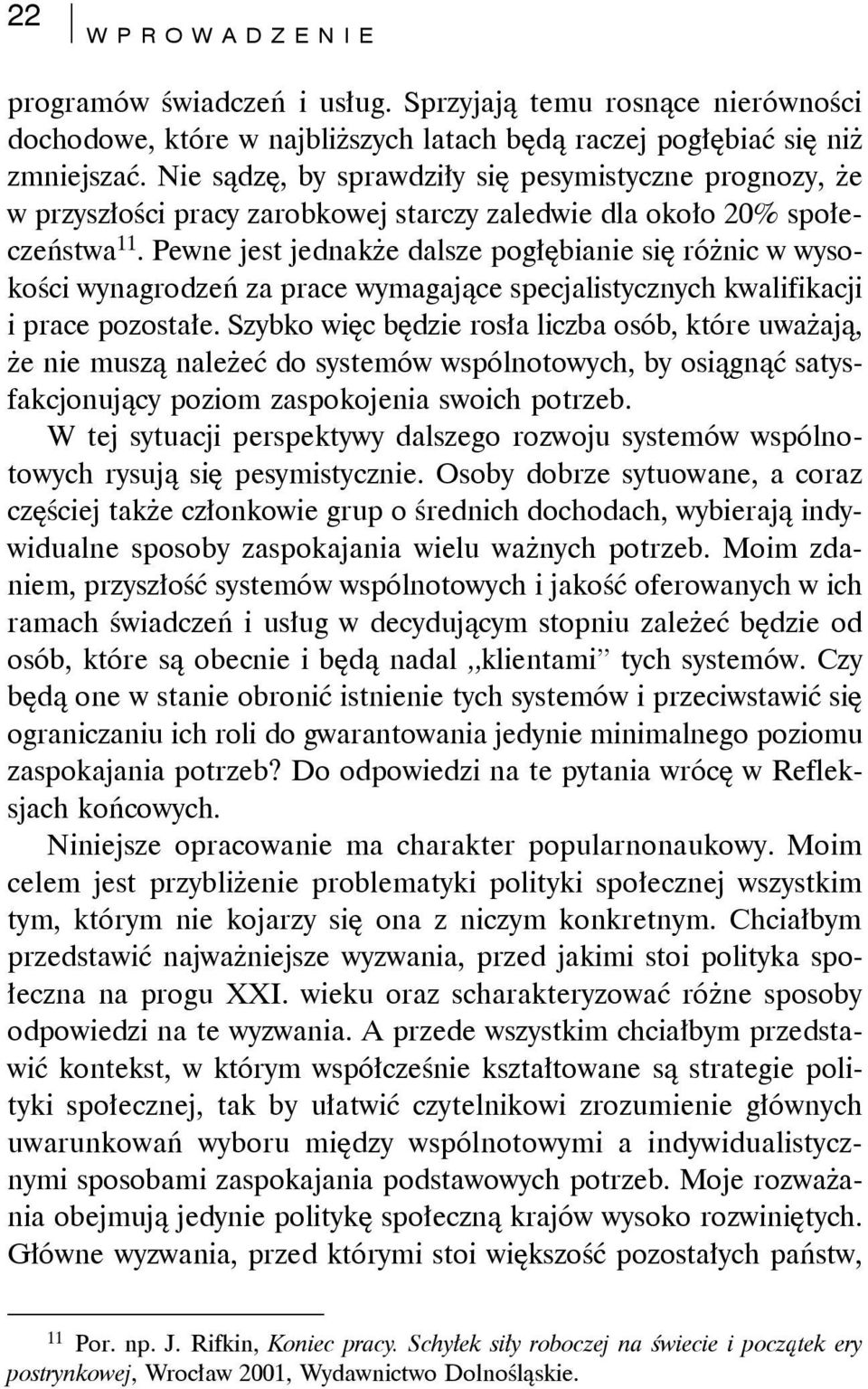 Pewne jest jednakże dalsze pogłębianie się różnic w wysokości wynagrodzeń za prace wymagające specjalistycznych kwalifikacji i prace pozostałe.