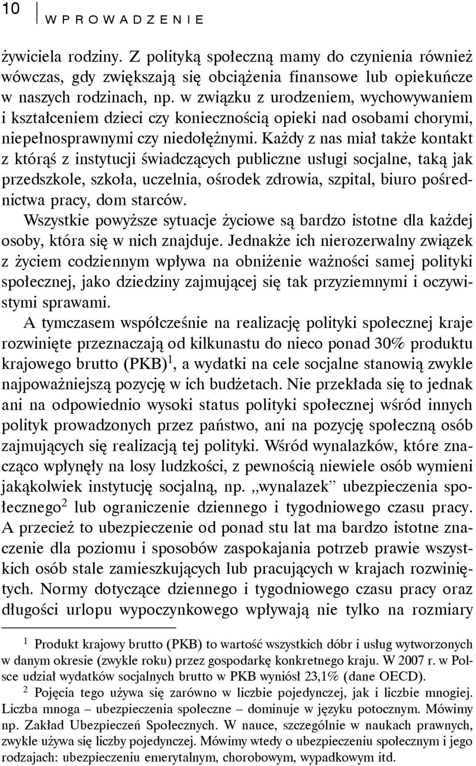 Każdy z nas miał także kontakt z którąś z instytucji świadczących publiczne usługi socjalne, taką jak przedszkole, szkoła, uczelnia, ośrodek zdrowia, szpital, biuro pośrednictwa pracy, dom starców.