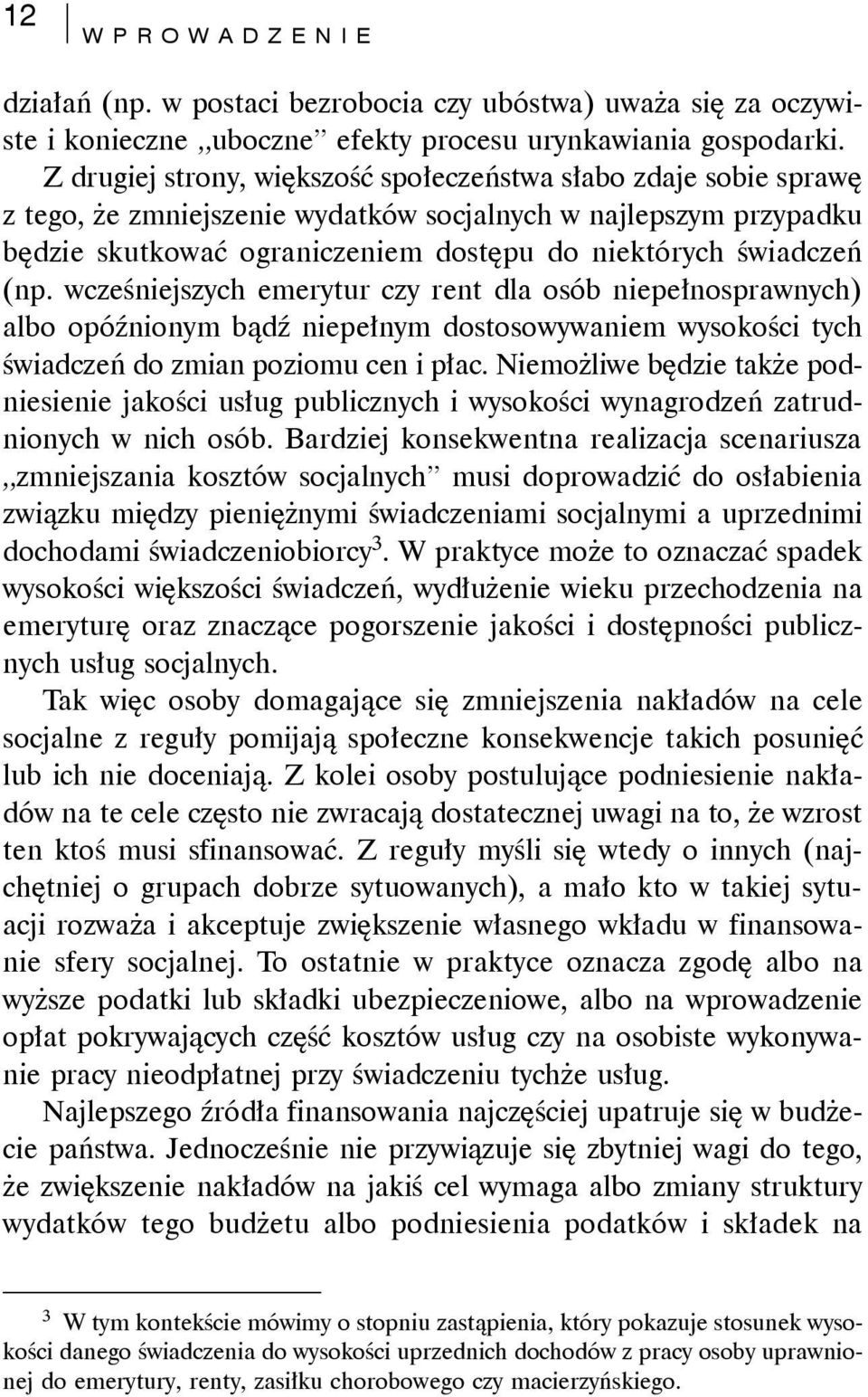 (np. wcześniejszych emerytur czy rent dla osób niepełnosprawnych) albo opóźnionym bądź niepełnym dostosowywaniem wysokości tych świadczeń do zmian poziomu cen i płac.