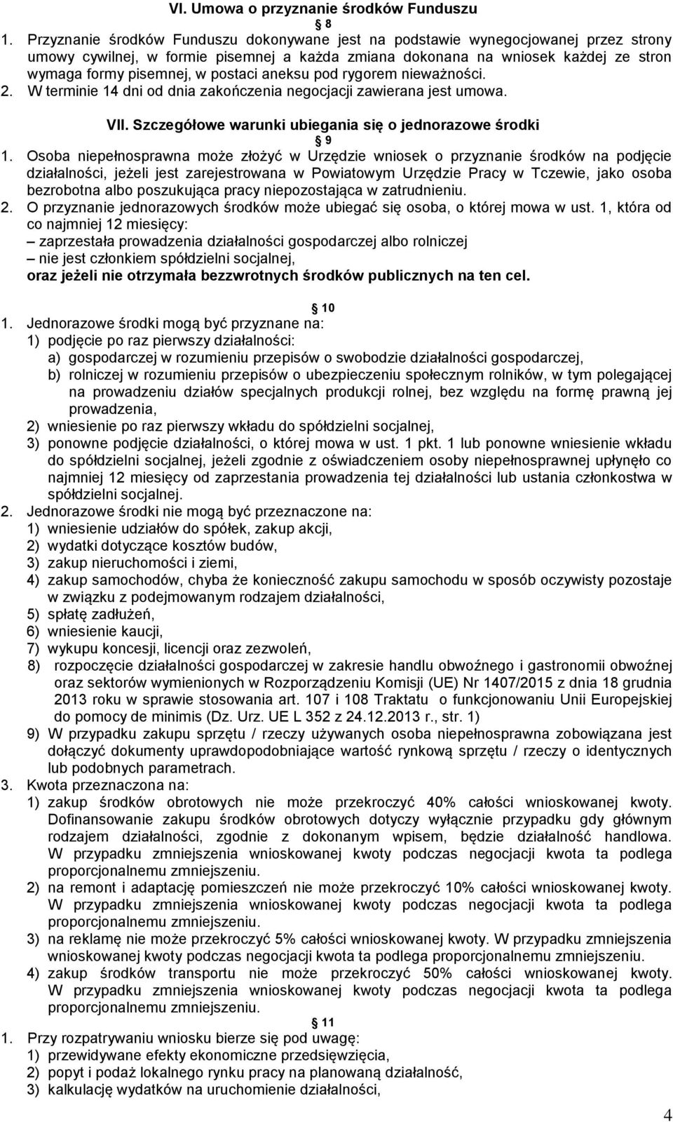 postaci aneksu pod rygorem nieważności. 2. W terminie 14 dni od dnia zakończenia negocjacji zawierana jest umowa. VII. Szczegółowe warunki ubiegania się o jednorazowe środki 9 1.