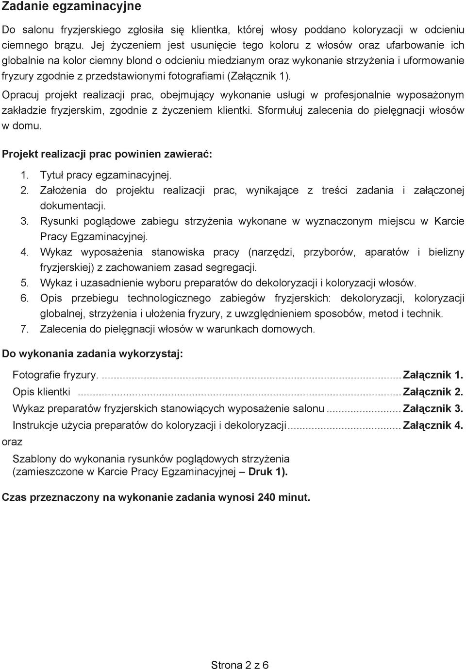 fotografiami (Za cznik 1). Opracuj projekt realizacji prac, obejmuj cy wykonanie us ugi w profesjonalnie wyposa onym zak adzie fryzjerskim, zgodnie z yczeniem klientki.