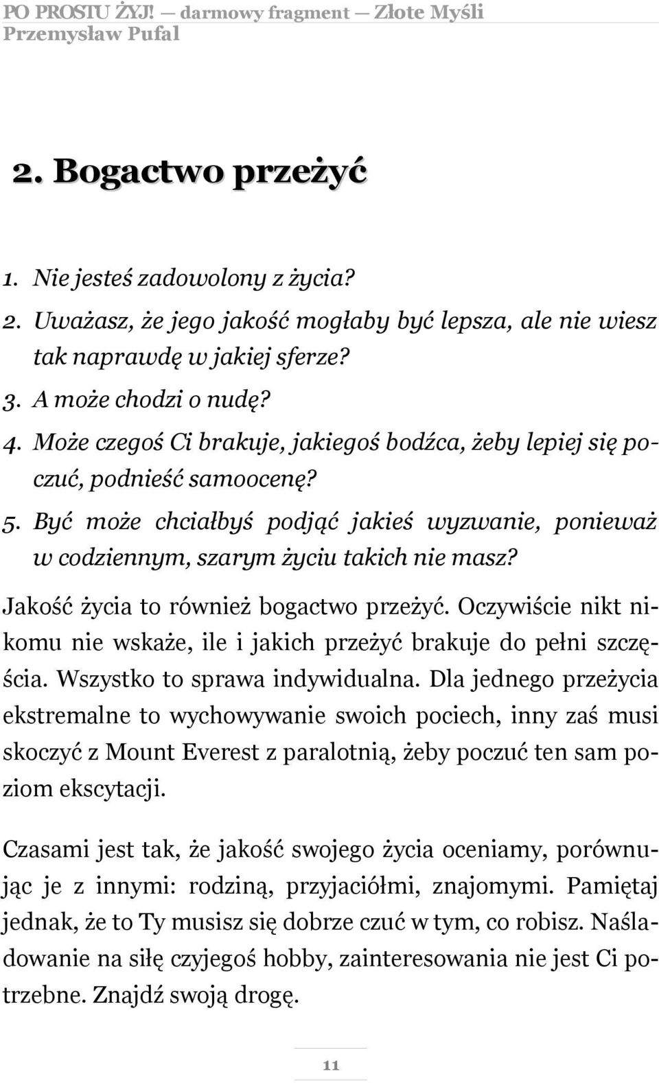 Jakość życia to również bogactwo przeżyć. Oczywiście nikt nikomu nie wskaże, ile i jakich przeżyć brakuje do pełni szczęścia. Wszystko to sprawa indywidualna.