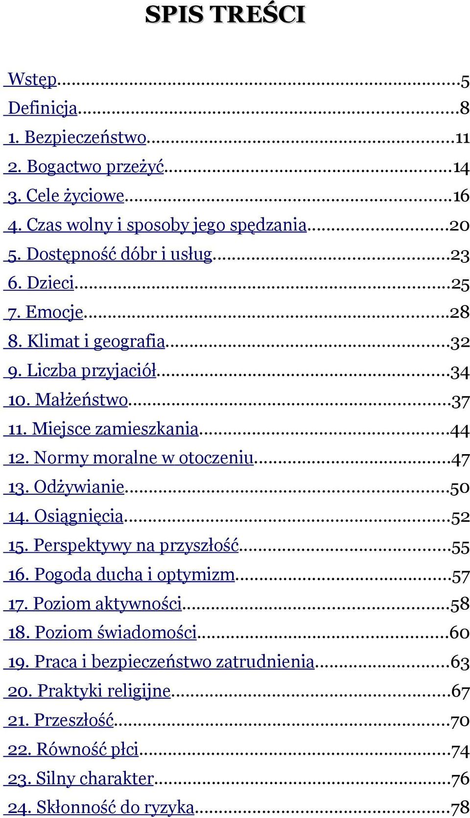 Normy moralne w otoczeniu...47 13. Odżywianie...50 14. Osiągnięcia...52 15. Perspektywy na przyszłość...55 16. Pogoda ducha i optymizm...57 17. Poziom aktywności...58 18.