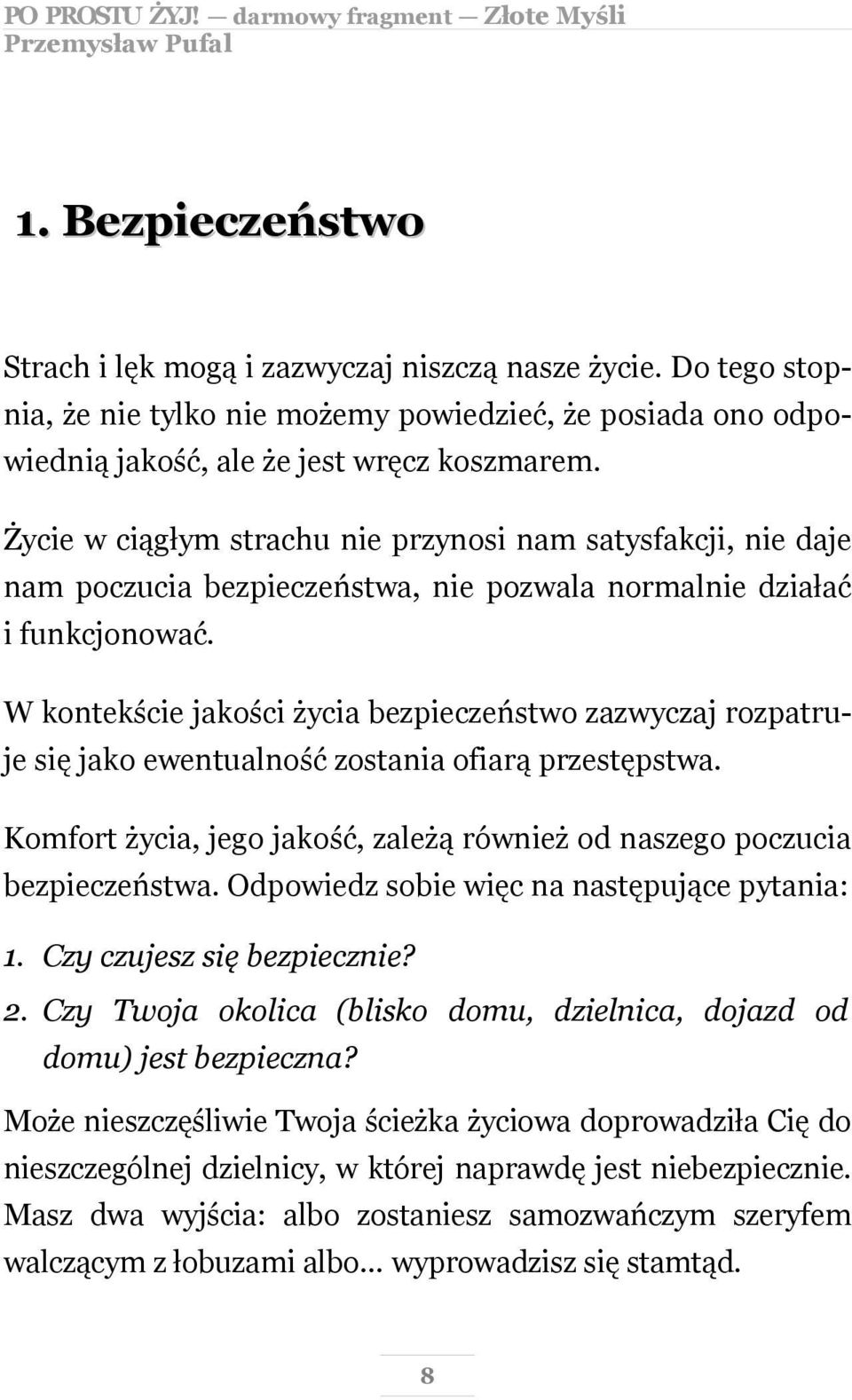 W kontekście jakości życia bezpieczeństwo zazwyczaj rozpatruje się jako ewentualność zostania ofiarą przestępstwa. Komfort życia, jego jakość, zależą również od naszego poczucia bezpieczeństwa.