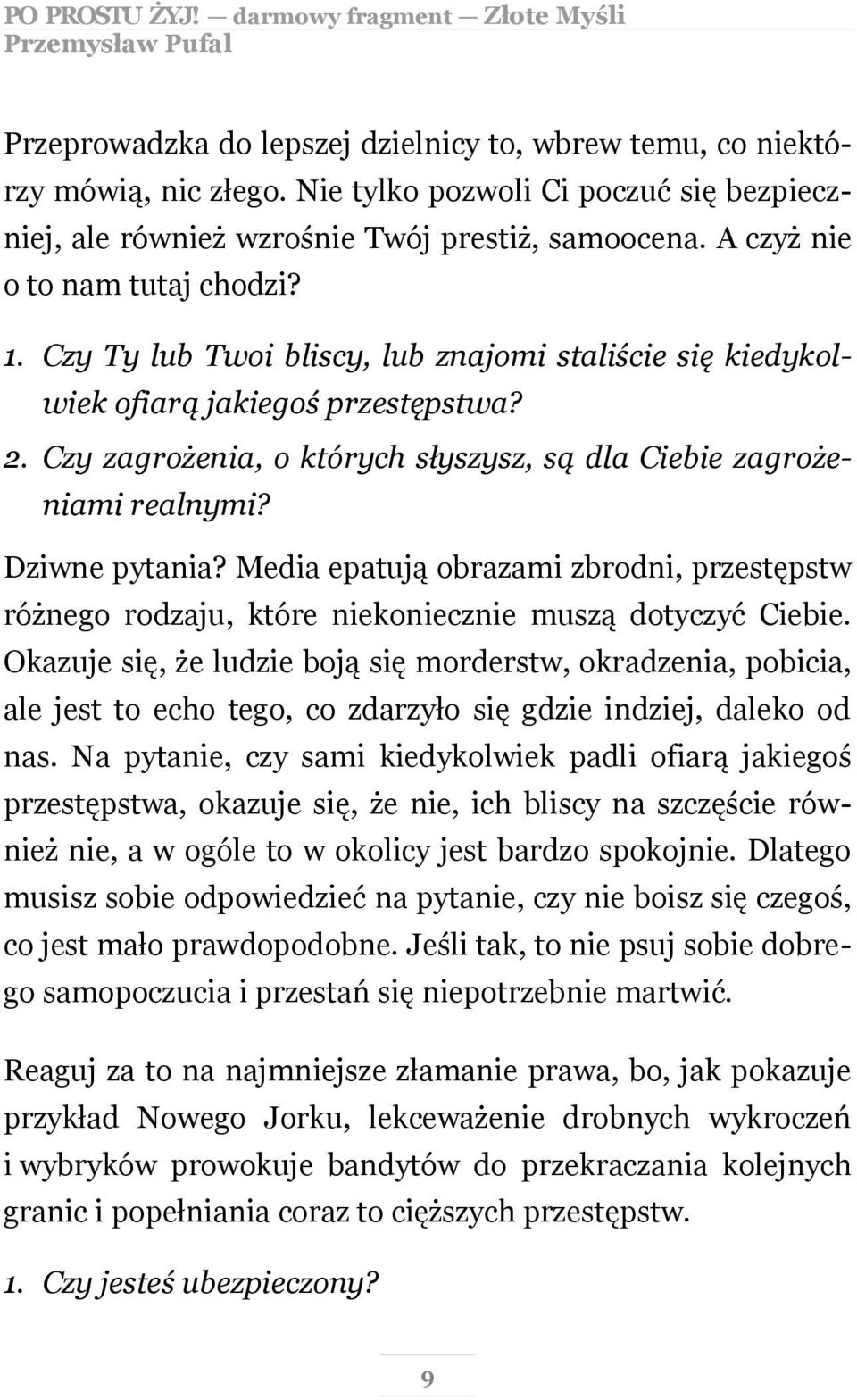 Czy zagrożenia, o których słyszysz, są dla Ciebie zagrożeniami realnymi? Dziwne pytania? Media epatują obrazami zbrodni, przestępstw różnego rodzaju, które niekoniecznie muszą dotyczyć Ciebie.