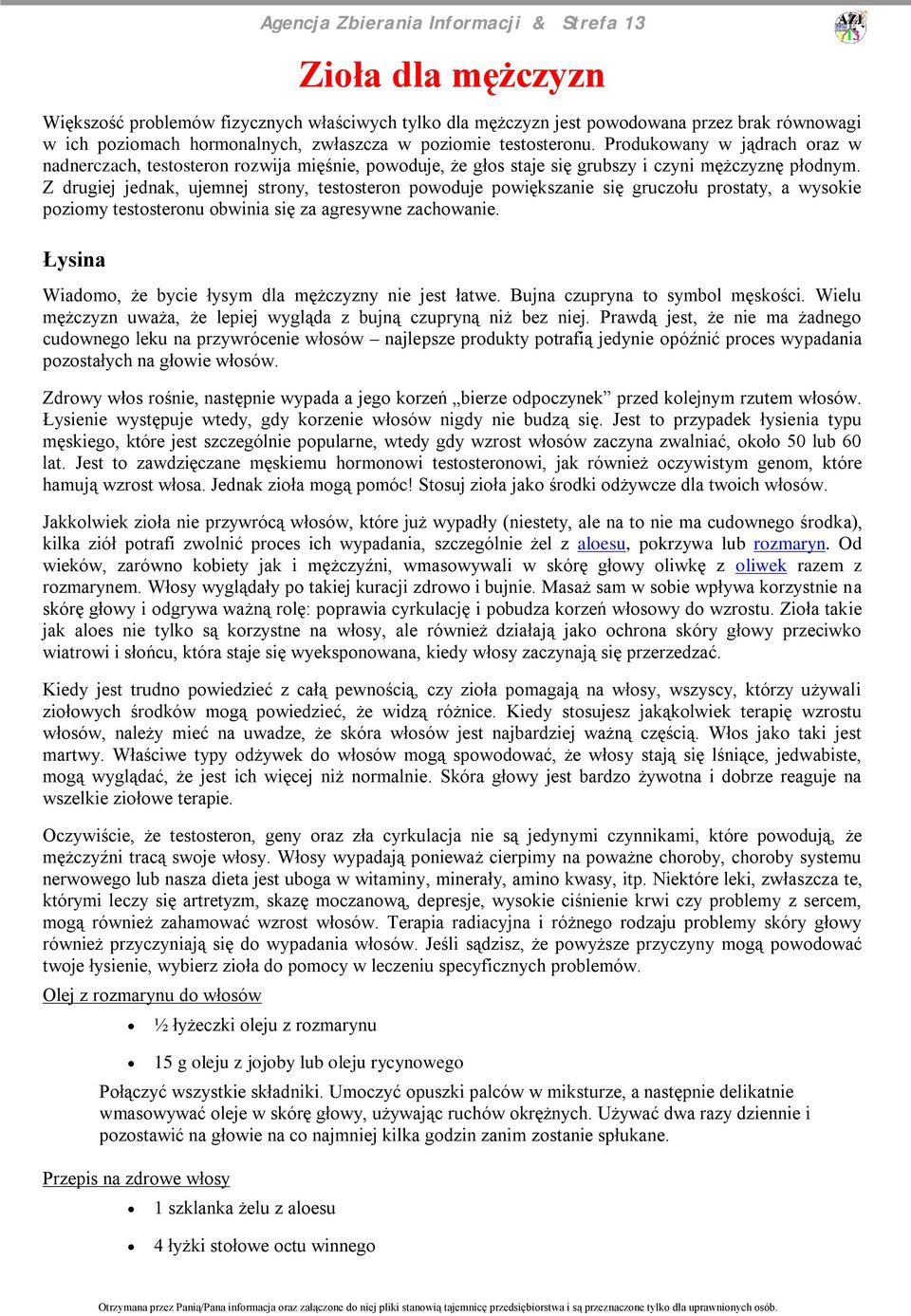 Z drugiej jednak, ujemnej strony, testosteron powoduje powiększanie się gruczołu prostaty, a wysokie poziomy testosteronu obwinia się za agresywne zachowanie.