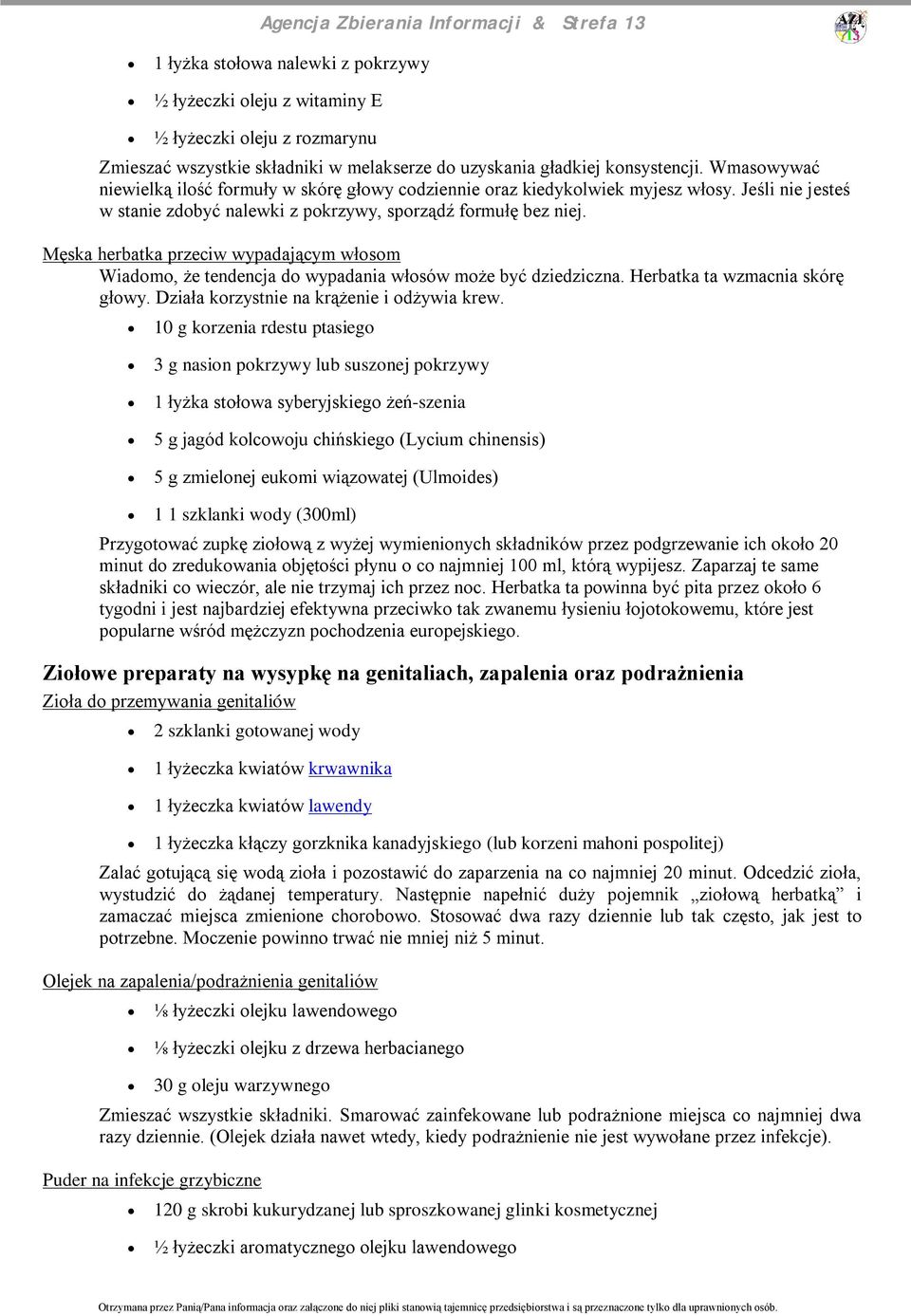 Męska herbatka przeciw wypadającym włosom Wiadomo, że tendencja do wypadania włosów może być dziedziczna. Herbatka ta wzmacnia skórę głowy. Działa korzystnie na krążenie i odżywia krew.