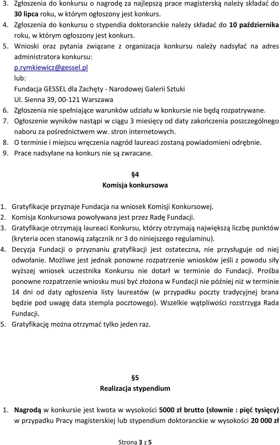 Wnioski oraz pytania związane z organizacja konkursu należy nadsyłać na adres administratora konkursu: p.rymkiewicz@gessel.pl lub: Fundacja GESSEL dla Zachęty - Narodowej Galerii Sztuki Ul.